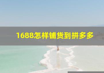 1688怎样铺货到拼多多