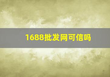 1688批发网可信吗