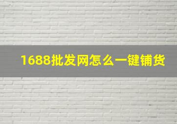 1688批发网怎么一键铺货