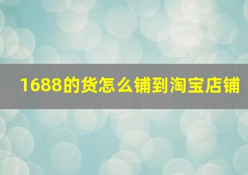 1688的货怎么铺到淘宝店铺