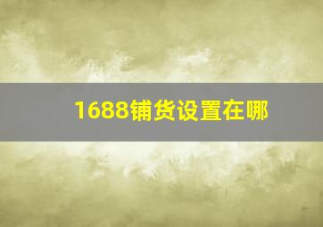 1688铺货设置在哪