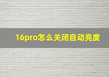 16pro怎么关闭自动亮度