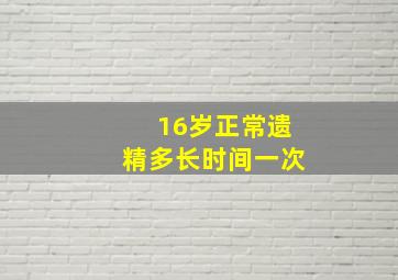 16岁正常遗精多长时间一次