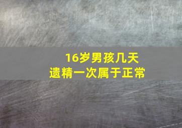 16岁男孩几天遗精一次属于正常