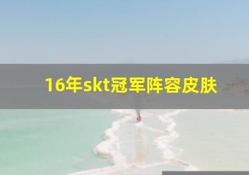 16年skt冠军阵容皮肤