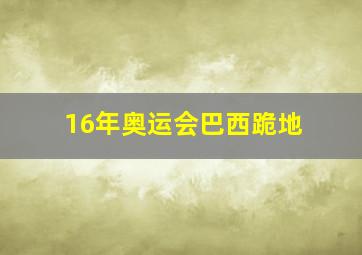 16年奥运会巴西跪地