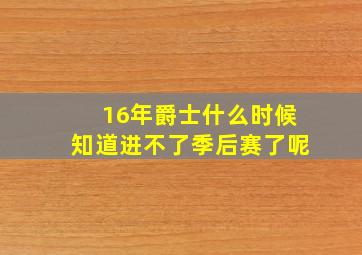 16年爵士什么时候知道进不了季后赛了呢