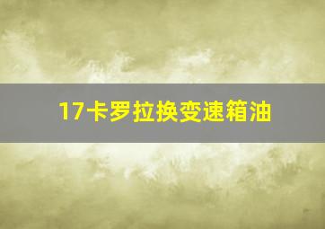 17卡罗拉换变速箱油