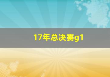 17年总决赛g1