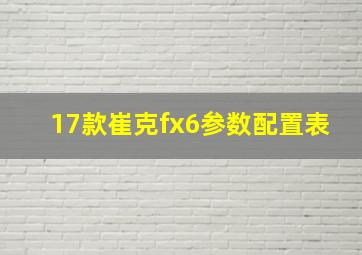 17款崔克fx6参数配置表