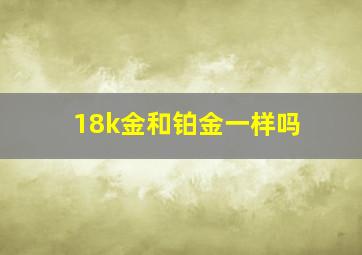 18k金和铂金一样吗