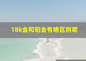 18k金和铂金有啥区别呢