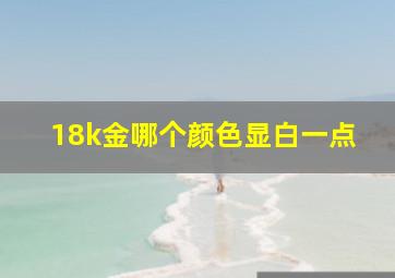 18k金哪个颜色显白一点