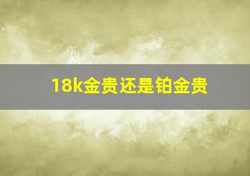 18k金贵还是铂金贵