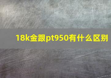 18k金跟pt950有什么区别