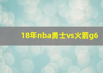 18年nba勇士vs火箭g6