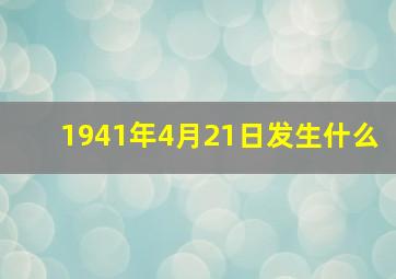 1941年4月21日发生什么