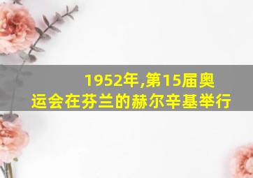 1952年,第15届奥运会在芬兰的赫尔辛基举行