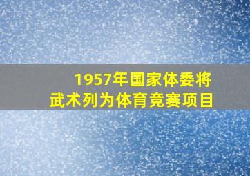 1957年国家体委将武术列为体育竞赛项目