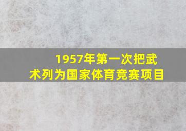 1957年第一次把武术列为国家体育竞赛项目