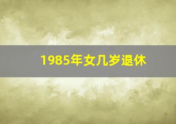 1985年女几岁退休