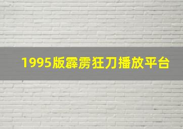 1995版霹雳狂刀播放平台