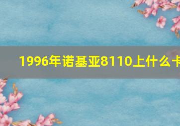 1996年诺基亚8110上什么卡