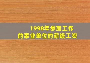 1998年参加工作的事业单位的薪级工资