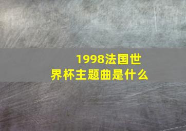 1998法国世界杯主题曲是什么