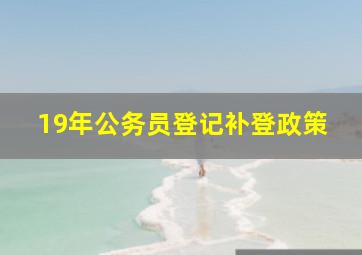 19年公务员登记补登政策