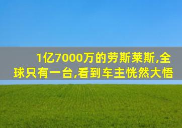 1亿7000万的劳斯莱斯,全球只有一台,看到车主恍然大悟