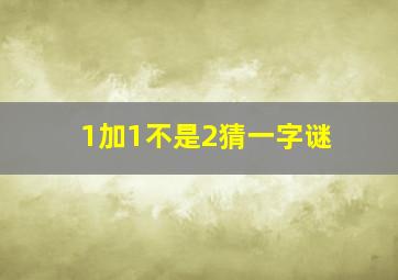 1加1不是2猜一字谜