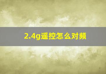 2.4g遥控怎么对频