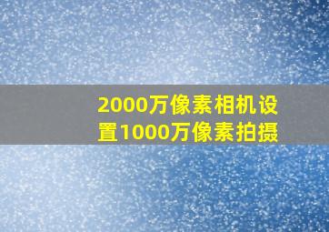 2000万像素相机设置1000万像素拍摄