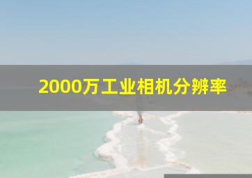 2000万工业相机分辨率