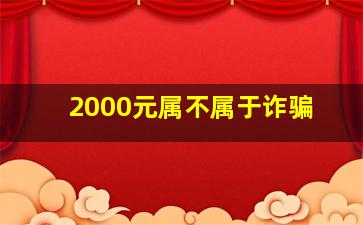 2000元属不属于诈骗