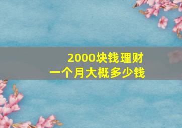 2000块钱理财一个月大概多少钱