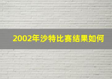 2002年沙特比赛结果如何