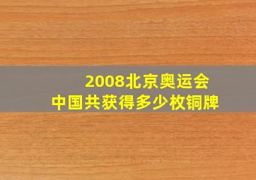 2008北京奥运会中国共获得多少枚铜牌