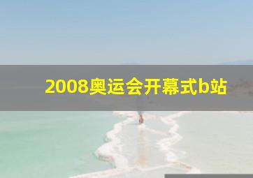 2008奥运会开幕式b站