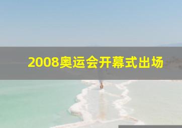 2008奥运会开幕式出场