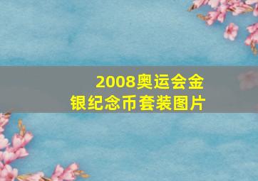 2008奥运会金银纪念币套装图片