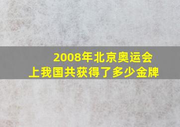 2008年北京奥运会上我国共获得了多少金牌