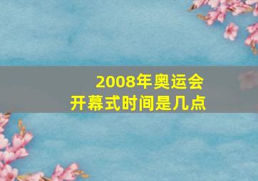 2008年奥运会开幕式时间是几点