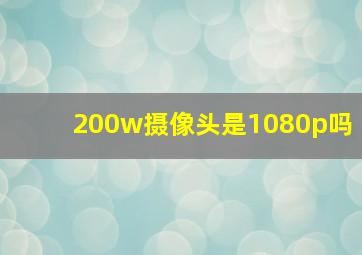 200w摄像头是1080p吗