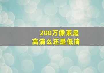 200万像素是高清么还是低清