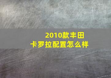 2010款丰田卡罗拉配置怎么样