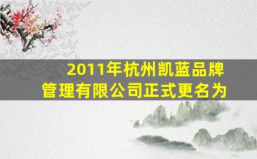 2011年杭州凯蓝品牌管理有限公司正式更名为