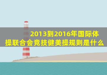 2013到2016年国际体操联合会竞技健美操规则是什么