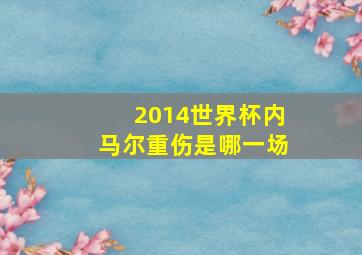 2014世界杯内马尔重伤是哪一场